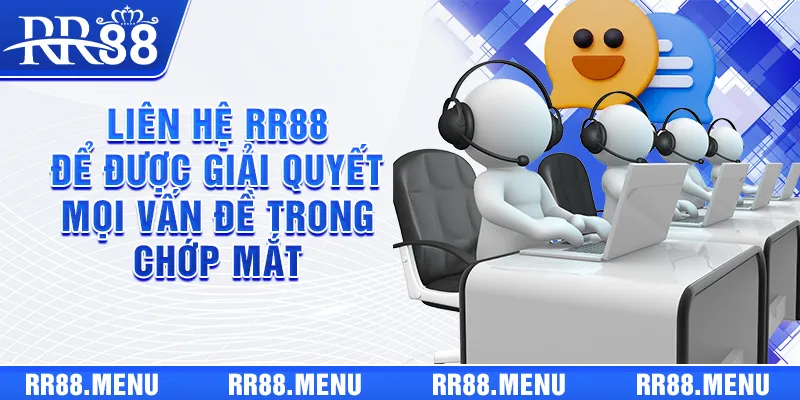 Liên Hệ RR88 Để Được Giải Quyết Mọi Vấn Đề Trong Chớp Mắt