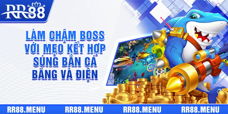 Làm chậm boss với mẹo kết hợp súng bắn cá băng và điện