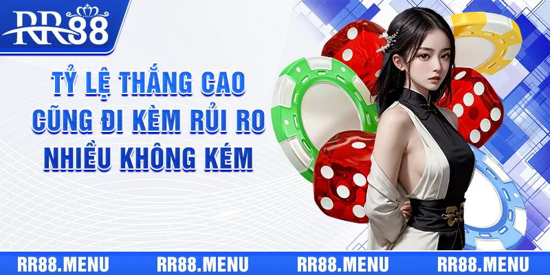 Tỷ lệ thắng cao cũng đi kèm rủi ro nhiều không kém