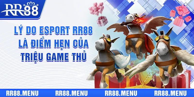 Lý do Esports RR88 là điểm hẹn của triệu game thủ