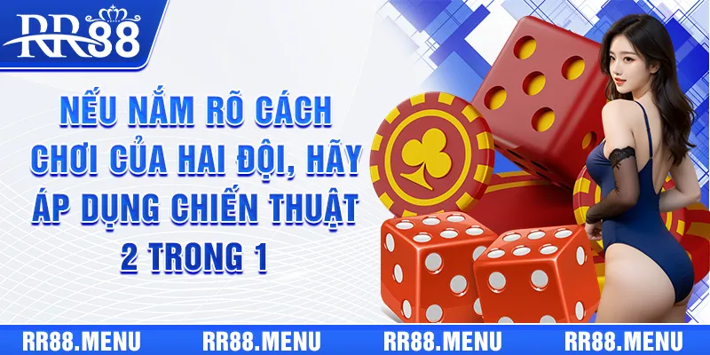 Nếu nắm rõ cách chơi của hai đội, hãy áp dụng chiến thuật 2 trong 1