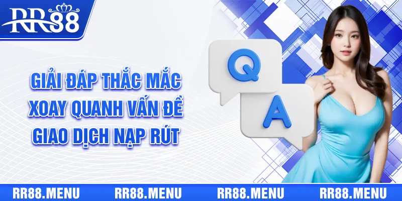 Giải đáp thắc mắc xoay quanh vấn đề giao dịch nạp/rút