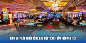 Lịch Sử Phát Triển Sòng Bạc Nổi Tiếng - Tìm Hiểu Chi Tiết