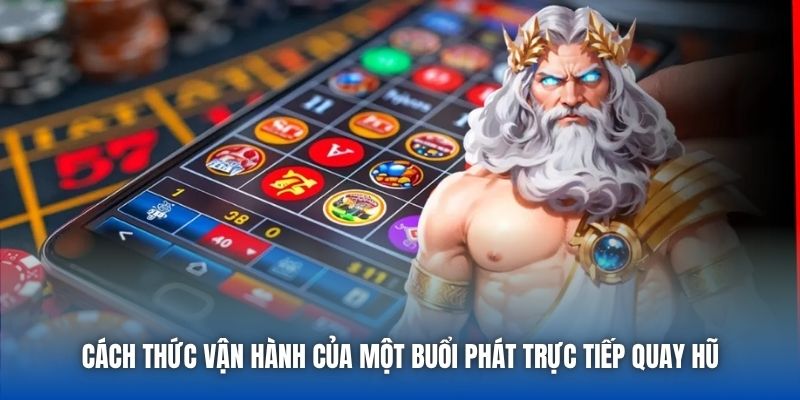 Cách thức vận hành của một buổi phát trực tiếp quay hũ