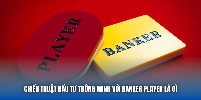 Chiến thuật đầu tư thông minh với Banker Player là gì