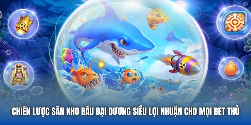 Chiến lược săn kho báu đại dương siêu lợi nhuận cho mọi bet thủ