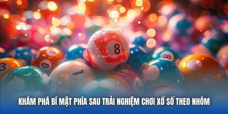 Khám phá bí mật phía sau trải nghiệm chơi xổ số theo nhóm