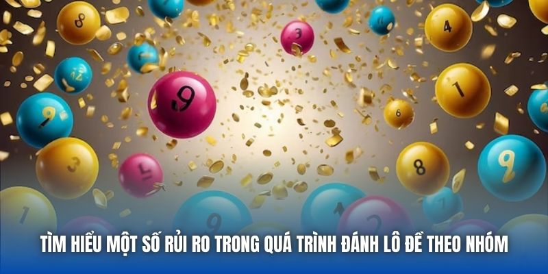 Tìm hiểu một số rủi ro trong quá trình đánh lô đề theo nhóm